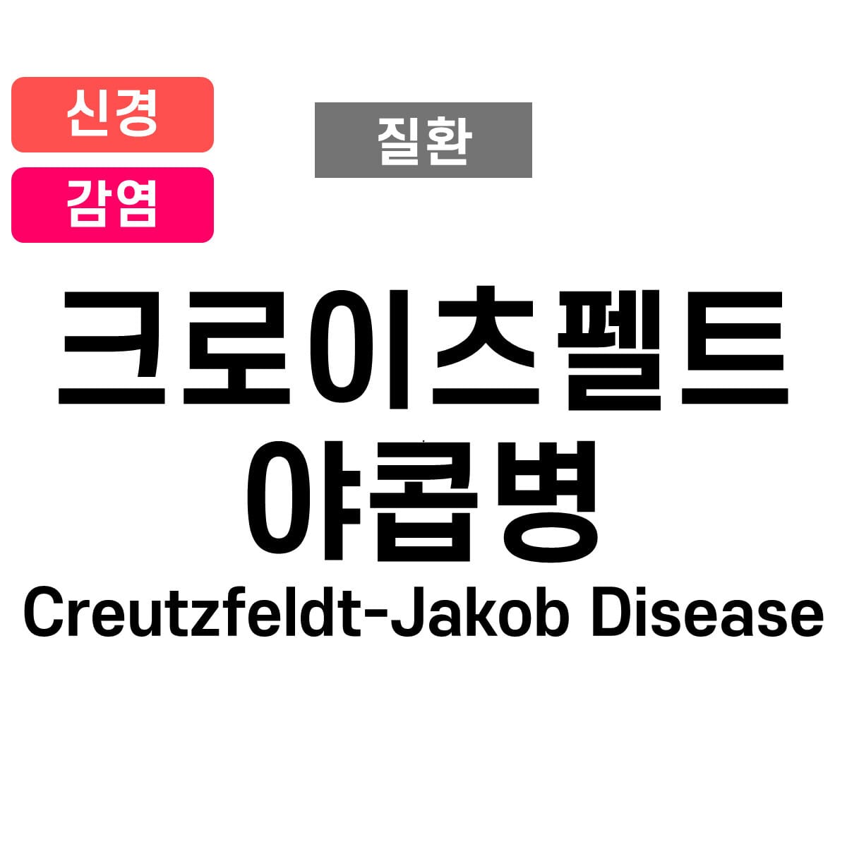 크로이츠펠트-야콥병 (Creutzfeldt-Jakob disease, CJD)